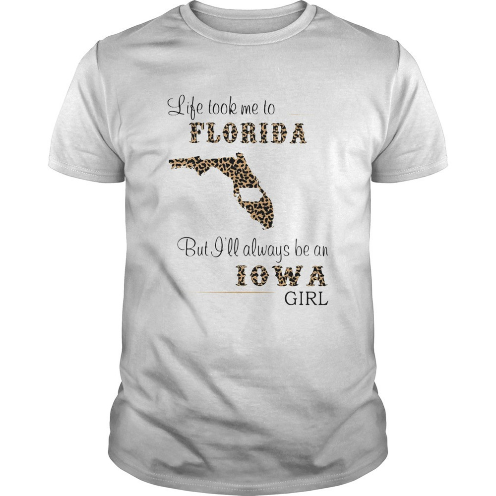Life Took Me To Florida But I Will Always Be An Iowa Girl Shirt